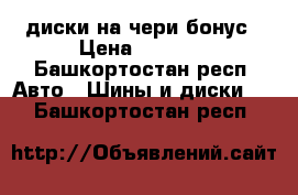 диски на чери бонус › Цена ­ 3 600 - Башкортостан респ. Авто » Шины и диски   . Башкортостан респ.